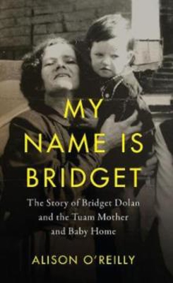 Picture of My Name is Bridget: The Untold Story of Bridget Dolan and the Tuam Mother and Baby Home