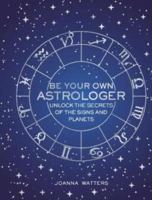 Picture of Be Your Own Astrologer: Unlock the