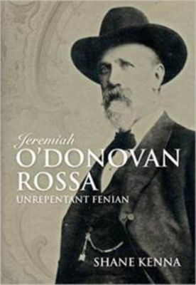 Picture of JEREMIAH O'DONOVAN ROSSA : UNREPENTANT FENIAN - KENNA, SHANE *****
