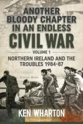 Picture of ANOTHER BLOODY CHAPTER IN AN ENDLESS CIVIL WAR : NORTHEN IRELAND AND THE TROUBLES 1984-87 VOLUME 1