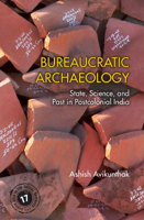 Picture of Bureaucratic Archaeology: State, Science, and Past in Postcolonial India