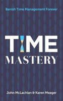 Picture of Time Mastery: Banish Time Management Forever