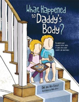 Picture of What Happened to Daddy's Body? : Explaining What Happens After Death in Words Very Young Children Can Understand