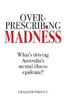 Picture of Overprescribing Madness: What'S Driving Australia's Mental Health Epidemic