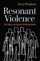 Picture of Resonant Violence: Affect, Memory, and Activism in Post-Genocide Societies