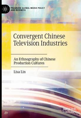 Picture of Convergent Chinese Television Industries: An Ethnography of Chinese Production Cultures