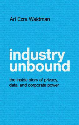Picture of Industry Unbound: The Inside Story of Privacy, Data, and Corporate Power