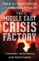 Picture of The Middle East Crisis Factory: Tyranny, Resilience and Resistance