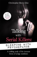 Picture of Talking with Serial Killers: Sleeping with Psychopaths: A chilling study of the innocent lovers of savage murderers