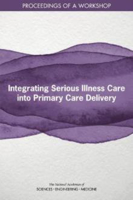 Picture of Integrating Serious Illness Care into Primary Care Delivery: Proceedings of a Workshop
