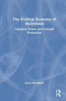 Picture of The Political Economy of Hollywood: Capitalist Power and Cultural Production