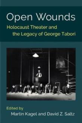 Picture of Open Wounds: Holocaust Theater and the Legacy of George Tabori
