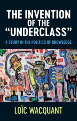 Picture of The Invention of the 'Underclass': A Study in the Politics of Knowledge