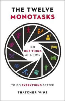 Picture of The Twelve Monotasks: Do One Thing At A Time To Do Everything Better