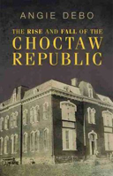 Picture of The Rise and Fall of the Choctaw Republic