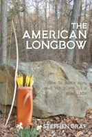 Picture of The American Longbow: How to Make One, and Its Place in a Good Life