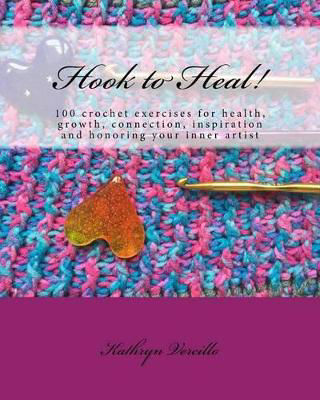 Picture of Hook to Heal!: 100 Crochet Exercises For Health, Growth, Connection, Inspiration and Honoring Your Inner Artist