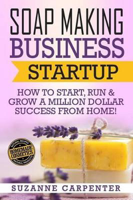 Picture of Soap Making Business Startup: How to Start, Run & Grow a Million Dollar Success From Home!