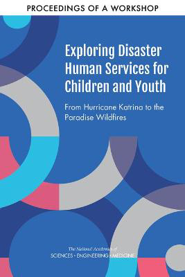 Picture of Exploring Disaster Human Services for Children and Youth: From Hurricane Katrina to the Paradise Wildfires: Proceedings of a Workshop Series