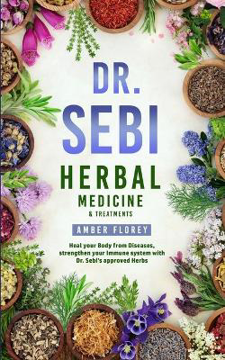 Picture of Dr. Sebi: Medicinal Herbs & Treatments: Heal Your Body from Diseases, strengthen your Immune System with Dr.Sebi's approved Herbs