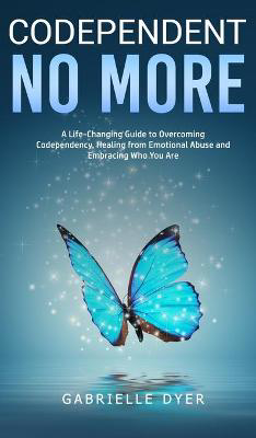 Picture of Codependent no more: A Life-Changing Guide to Overcoming Codependency, Healing from Emotional Abuse to Embracing Who You Are
