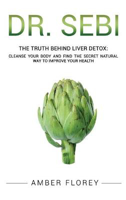 Picture of Dr. Sebi: The Truth behind Liver Detox: Cleanse your body, find the Secret Natural way to improve your Health