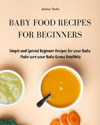 Picture of Baby Food Recipes for Beginners: Simple and Special Beginner Recipes for your Baby. Make sure your Baby Grows Healthily
