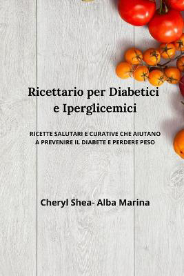 Picture of Ricettario per diabetici e Iperglicemici: ricette salutari e curative che aiutano prevenire il diabete e perdere peso