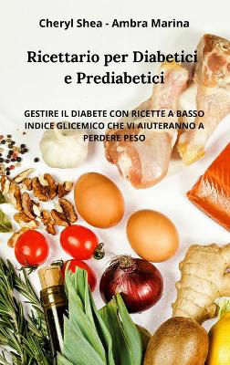Picture of Ricettario per diabetici e Prediabetici: Gestire il diabete con ricette a basso indice glicemico che vi aiuteranno a perdere peso. diabetic cookbook(italian edition)