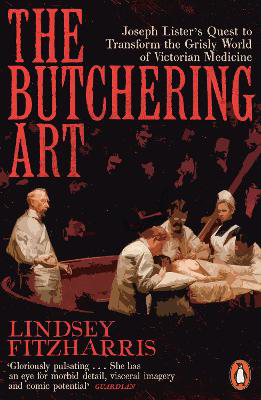 Picture of The Butchering Art: Joseph Lister's Quest to Transform the Grisly World of Victorian Medicine