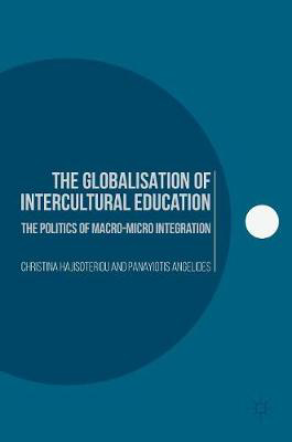 Picture of The Globalisation of Intercultural Education: The Politics of Macro-Micro Integration