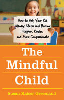 Picture of The Mindful Child: How To Help Your Kid Manage Stress and Become Happier, Kidner and More Compassionate