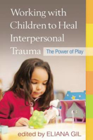 Picture of Working with Children to Heal Interpersonal Trauma: The Power of Play