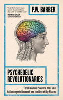 Picture of Psychedelic Revolutionaries: Three Medical Pioneers, the Fall of Hallucinogenic Research and the Rise of Big Pharma