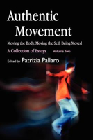 Picture of Authentic Movement: Moving the Body, Moving the Self, Being Moved: A Collection of Essays - Volume Two