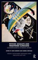 Picture of Psychic Assaults and Frightened Clinicians: Countertransference in Forensic Settings