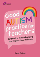 Picture of Good Autism Practice for Teachers: Embracing Neurodiversity and Supporting Inclusion