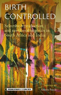 Picture of Birth Controlled: Selective Reproduction and Neoliberal Eugenics in South Africa and India