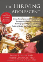 Picture of The Thriving Adolescent: Using Acceptance and Commitment Therapy and Positive Psychology to Help Teens Manage Emotions, Achieve Goals, and Build Connection