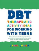 Picture of DBT Therapeutic Activity Ideas for Working with Teens: Skills and Exercises for Working with Clients with Borderline Personality Disorder, Depression, Anxiety, and Other Emotional Sensitivities