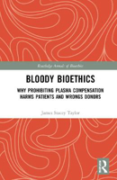 Picture of Bloody Bioethics: Why Prohibiting Plasma Compensation Harms Patients and Wrongs Donors