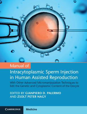 Picture of Manual of Intracytoplasmic Sperm Injection in Human Assisted Reproduction: With Other Advanced Micromanipulation Techniques to Edit the Genetic and Cytoplasmic Content of the Oocyte