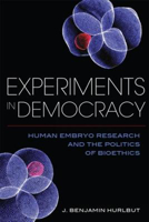 Picture of Experiments in Democracy: Human Embryo Research and the Politics of Bioethics