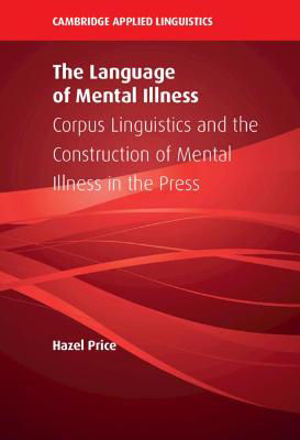 Picture of The Language of Mental Illness: Corpus Linguistics and the Construction of Mental Illness in the Press