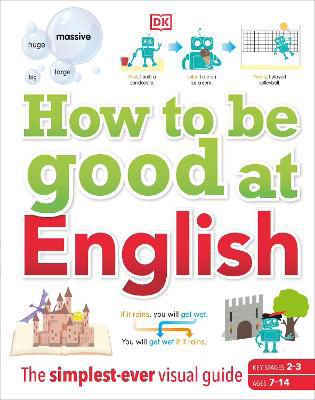 Picture of How to be Good at English, Ages 7-14 (Key Stages 2-3): The Simplest-ever Visual Guide