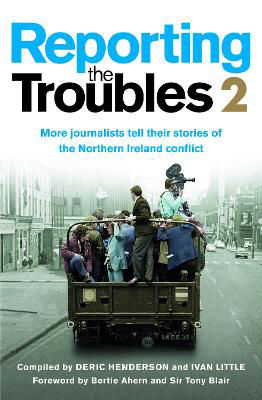 Picture of Reporting the Troubles 2: More Journalists Tell Their Stories of the Northern Ireland Conflict