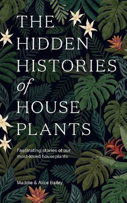 Picture of The Hidden Histories of Houseplants: Fascinating Stories of Our Most-Loved Houseplants