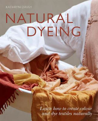 Picture of Natural Dyeing: Learn How to Create Colour and Dye Textiles Naturally