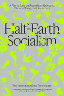 Picture of Half-Earth Socialism: A Plan to Save the Future from Extinction, Climate Change and Pandemics