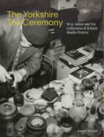 Picture of The Yorkshire Tea Ceremony: W. A. Ismay and His Collection of British Studio Pottery